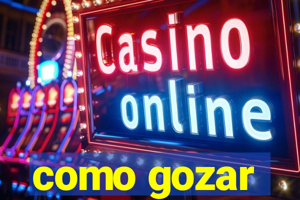 como gozar